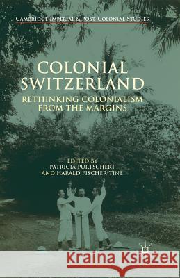 Colonial Switzerland: Rethinking Colonialism from the Margins Purtschert, P. 9781349495207 Palgrave Macmillan