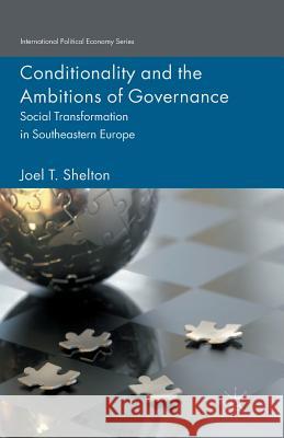 Conditionality and the Ambitions of Governance: Social Transformation in Southeastern Europe Shelton, Joel T. 9781349495269