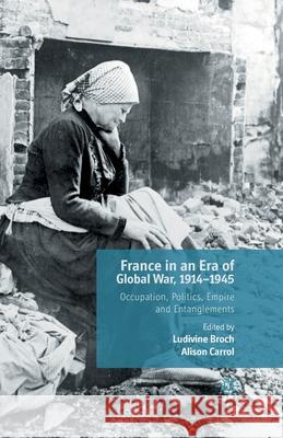 France in an Era of Global War, 1914-1945: Occupation, Politics, Empire and Entanglements Carrol, A. 9781349495368 Palgrave Macmillan