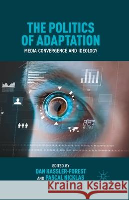 The Politics of Adaptation: Media Convergence and Ideology Hassler-Forest, D. 9781349495429 Palgrave Macmillan