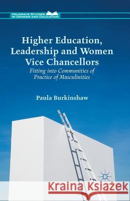 Higher Education, Leadership and Women Vice Chancellors: Fitting in to Communities of Practice of Masculinities Burkinshaw, P. 9781349495481 Palgrave Macmillan