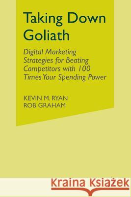 Taking Down Goliath: Digital Marketing Strategies for Beating Competitors with 100 Times Your Spending Power Ryan, Kevin 9781349495580