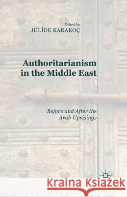 Authoritarianism in the Middle East: Before and After the Arab Uprisings Bakis, J. Karakoç 9781349495801 Palgrave Macmillan