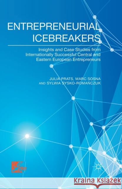 Entrepreneurial Icebreakers: Insights and Case Studies from Internationally Successful Central and Eastern European Entrepreneurs Prats, J. 9781349495979 Palgrave Macmillan