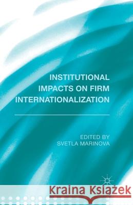 Institutional Impacts on Firm Internationalization S. Marinova   9781349495993 Palgrave Macmillan