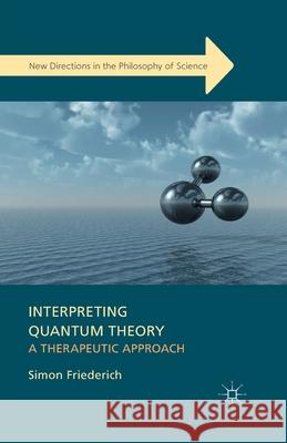 Interpreting Quantum Theory: A Therapeutic Approach Friederich, S. 9781349496198 Palgrave Macmillan