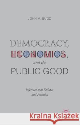Democracy, Economics, and the Public Good: Informational Failures and Potential Budd, J. 9781349496341 Palgrave MacMillan