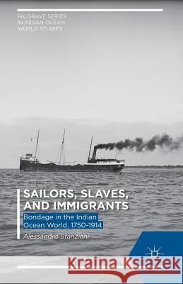 Sailors, Slaves, and Immigrants: Bondage in the Indian Ocean World, 1750-1914 Stanziani, A. 9781349496440 Palgrave MacMillan