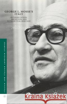 George L. Mosse's Italy: Interpretation, Reception, and Intellectual Heritage Lorenzo Benadusi Giorgio Caravale L. Benadusi 9781349496488