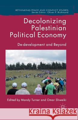 Decolonizing Palestinian Political Economy: De-Development and Beyond Turner, M. 9781349496587 Palgrave Macmillan