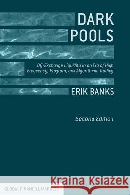 Dark Pools: Off-Exchange Liquidity in an Era of High Frequency, Program, and Algorithmic Trading Banks, E. 9781349496822 Palgrave Macmillan
