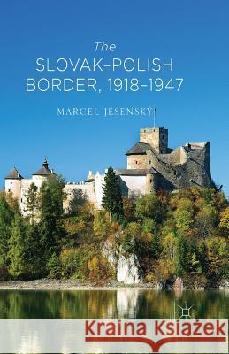 The Slovak-Polish Border, 1918-1947 M. Jesensky   9781349496860 Palgrave Macmillan