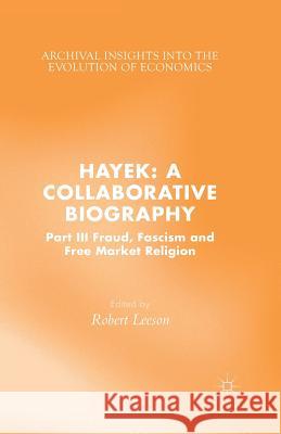 Hayek: A Collaborative Biography: Part III, Fraud, Fascism and Free Market Religion Leeson, R. 9781349497393 Palgrave Macmillan
