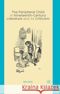 The Peripheral Child in Nineteenth Century Literature and Its Criticism Cocks, N. 9781349497416 Palgrave Macmillan