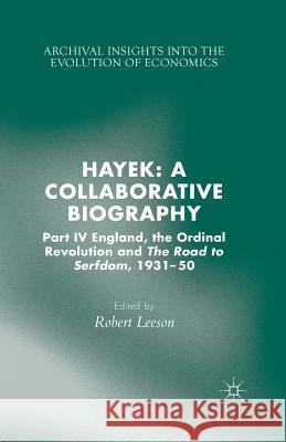 Hayek: A Collaborative Biography: Part IV, England, the Ordinal Revolution and the Road to Serfdom, 1931-50 Leeson, R. 9781349497478 Palgrave Macmillan