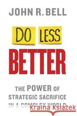 Do Less Better: The Power of Strategic Sacrifice in a Complex World Bell, J. 9781349497539 Palgrave MacMillan