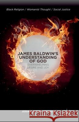 James Baldwin's Understanding of God: Overwhelming Desire and Joy Young, J. 9781349497911 Palgrave MacMillan