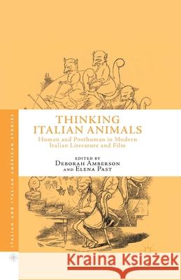 Thinking Italian Animals: Human and Posthuman in Modern Italian Literature and Film Deborah Amberson Elena Past D. Amberson 9781349498017