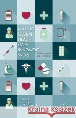 Making Global Health Care Innovation Work: Standardization and Localization Engel, N. 9781349498314 Palgrave MacMillan