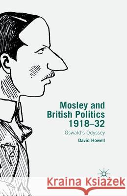 Mosley and British Politics 1918-32: Oswald's Odyssey Howell, D. 9781349498437 Palgrave Macmillan