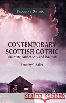 Contemporary Scottish Gothic: Mourning, Authenticity, and Tradition Baker, T. 9781349498611 Palgrave Macmillan