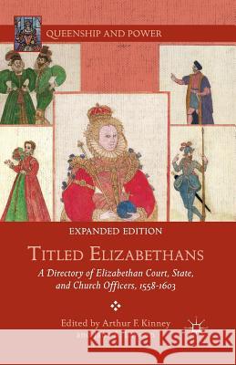 Titled Elizabethans: A Directory of Elizabethan Court, State, and Church Officers, 1558-1603 Kinney, A. 9781349498956 Palgrave MacMillan