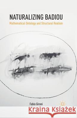 Naturalizing Badiou: Mathematical Ontology and Structural Realism Gironi, Fabio 9781349499212 Palgrave Macmillan