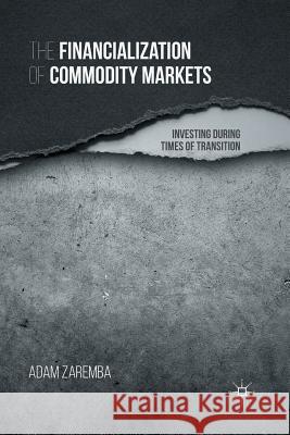 The Financialization of Commodity Markets: Investing During Times of Transition Zaremba, A. 9781349499595 Palgrave MacMillan