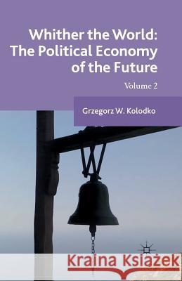 Whither the World: The Political Economy of the Future: Volume 2 Kolodko, G. 9781349499717 Palgrave Macmillan