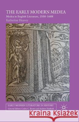 The Early Modern Medea: Medea in English Literature, 1558-1688 Heavey, K. 9781349499823 Palgrave Macmillan
