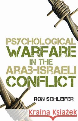 Psychological Warfare in the Arab-Israeli Conflict Ron Schleifer Ron Shlaifer R. Schleifer 9781349499953 Palgrave MacMillan