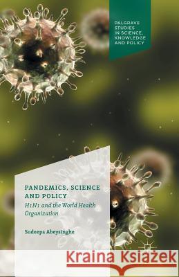 Pandemics, Science and Policy: H1n1 and the World Health Organisation Abeysinghe, S. 9781349499977 Palgrave Macmillan