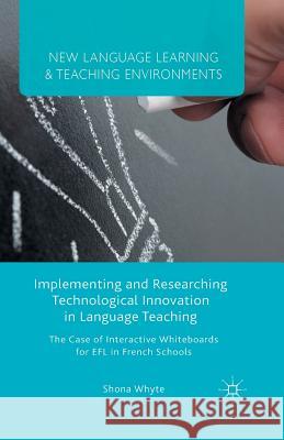 Implementing and Researching Technological Innovation in Language Teaching: The Case of Interactive Whiteboards for Efl in French Schools Whyte, S. 9781349500642