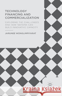 Technology Financing and Commercialization: Exploring the Challenges and How Nations Can Build Innovative Capacity Wonglimpiyarat, J. 9781349500680 Palgrave Macmillan
