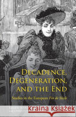 Decadence, Degeneration, and the End: Studies in the European Fin de Siècle Härmänmaa, Marja 9781349500802 Palgrave MacMillan