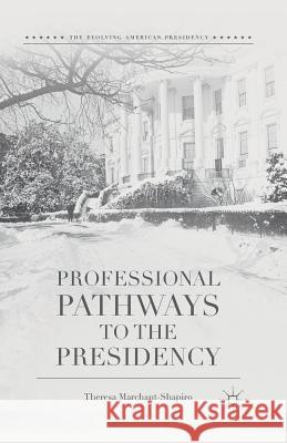 Professional Pathways to the Presidency Theresa Marchant-Shapiro T. Marchant-Shapiro 9781349500840 Palgrave MacMillan