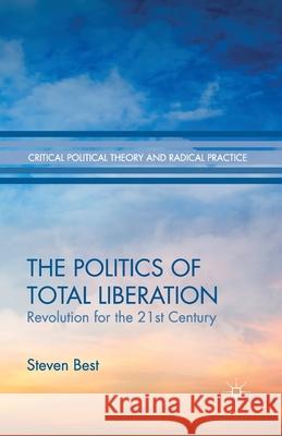 The Politics of Total Liberation: Revolution for the 21st Century Steven Best S. Best 9781349500864 Palgrave MacMillan