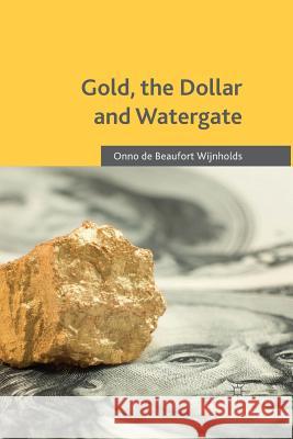 Gold, the Dollar and Watergate: How a Political and Economic Meltdown Was Narrowly Avoided De Beaufort Wijnholds, Onno 9781349500932 Palgrave Macmillan