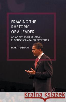 Framing the Rhetoric of a Leader: An Analysis of Obama's Election Campaign Speeches Degani, M. 9781349501014 Palgrave Macmillan