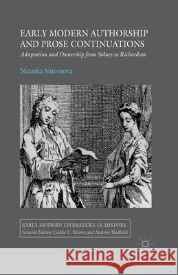 Early Modern Authorship and Prose Continuations: Adaptation and Ownership from Sidney to Richardson Simonova, N. 9781349501472 Palgrave Macmillan