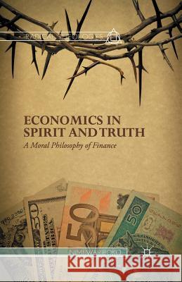 Economics in Spirit and Truth: A Moral Philosophy of Finance Nimi Wariboko N. Wariboko 9781349501830 Palgrave MacMillan