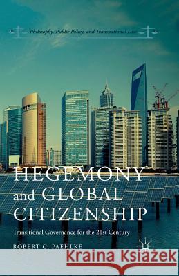 Hegemony and Global Citizenship: Transitional Governance for the 21st Century Paehlke, R. 9781349501915 Palgrave MacMillan