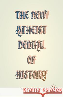 The New Atheist Denial of History Borden W. Painter B. Painter 9781349502158 Palgrave MacMillan