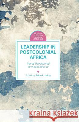 Leadership in Postcolonial Africa: Trends Transformed by Independence Jallow, B. 9781349502233 Palgrave MacMillan