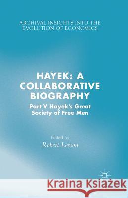 Hayek: A Collaborative Biography: Part V, Hayek's Great Society of Free Men Leeson, R. 9781349502257 Palgrave Macmillan