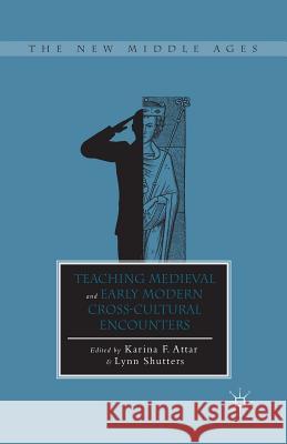 Teaching Medieval and Early Modern Cross-Cultural Encounters Karina F. Attar Lynn Shutters K. Attar 9781349502844