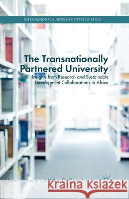 The Transnationally Partnered University: Insights from Research and Sustainable Development Collaborations in Africa Peter H. Koehn Milton O. Obamba P. Koehn 9781349502943 Palgrave MacMillan