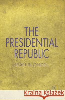 The Presidential Republic J. Blondel   9781349503117 Palgrave Macmillan