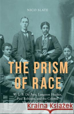 The Prism of Race: W.E.B. Du Bois, Langston Hughes, Paul Robeson, and the Colored World of Cedric Dover Slate, N. 9781349503353 Palgrave MacMillan