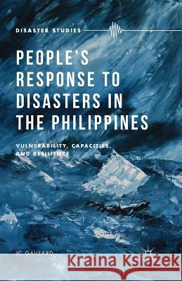 People's Response to Disasters in the Philippines: Vulnerability, Capacities, and Resilience Gaillard, J. 9781349503452 Palgrave MacMillan